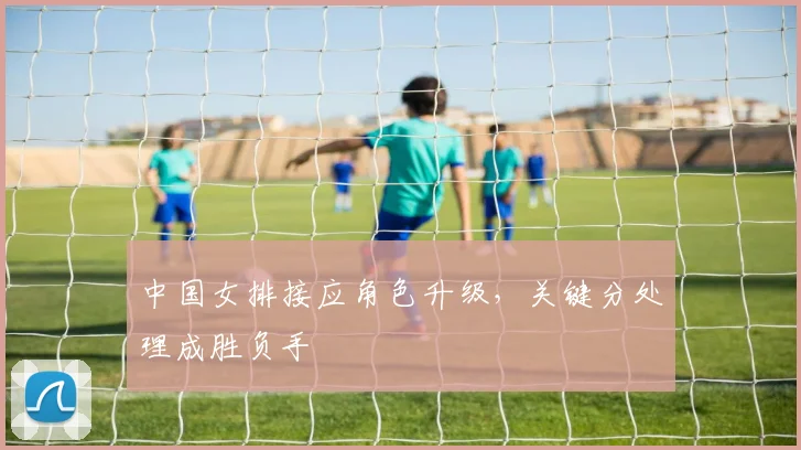 中国女排接应角色升级，关键分处理成胜负手
