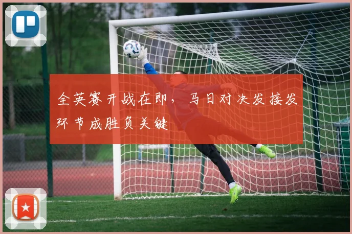 全英赛开战在即，马日对决发接发环节成胜负关键